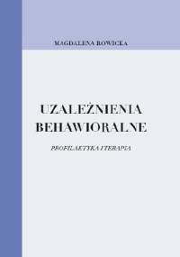 Uzależnienia behawioralne. Profilaktyka i terapia - Magdalena Rowicka