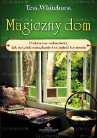 Magiczny dom. Praktyczne wskazówki jak oczyścić mieszkanie i odnaleźć harmonię - Tess Whitehurst