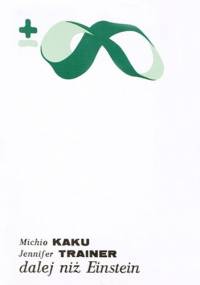 Dalej niż Einstein. Kosmiczna pogoń za teorią wszechświata - Michio Kaku, Jennifer Trainer