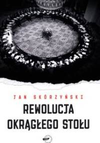 Rewolucja Okrągłego Stołu - Jan Skórzyński