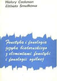 Fonetyka i fonologia języka białoruskiego z elementami fonetyki i fonologii ogólnej - Elżbieta Smułkowa, Walery Czekman