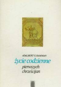 Życie codzienne pierwszych chrześcijan - Adalbert G. Hamman