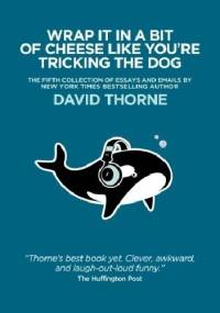 Wrap It In A Bit of Cheese Like You're Tricking The Dog - David Thorne