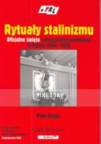 Rytuały stalinizmu. Oficjalne święta i uroczystości rocznicowe w Polsce 1944-1956 - Piotr Osęka