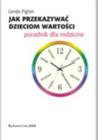 Jak przekazywać dzieciom wartości. Poradnik dla rodziców - Gerda Pighin
