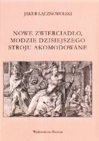 Nowe zwierciadło, modzie dzisiejszego stroju akomodowane - Jakub Łącznowolski