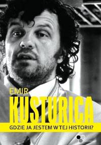Gdzie ja jestem w tej historii? - Emir Kusturica