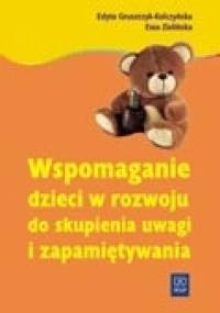 Wspomaganie dzieci w rozwoju zdolności do skupiania uwagi i zapamiętywania - Edyta Gruszczyk-Kolczyńska, Ewa Zielińska