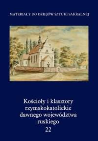 Kościoły i klasztory rzymskokatolickie dawnego województwa ruskiego. Tom 22 - praca zbiorowa