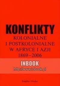 Konflikty kolonialne i postkolonialne w Afryce i Azji 1869-2006 - Piotr Ostaszewski