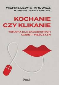 Kochanie czy klikanie. Terapia dla zagubionych kobiet i mężczyzn - Michał Lew-Starowicz, Izabela Marczak