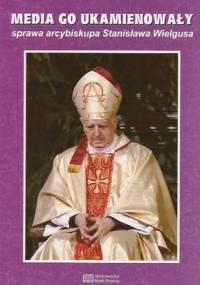 Media go ukamienowały. Sprawa arcybiskupa Stanisława Wielgusa - praca zbiorowa