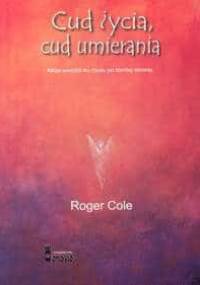 Cud życia, cud umierania - Roger Cole