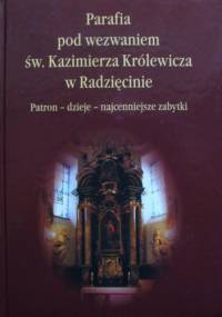 Parafia pod wezwaniem św. Kazimierza Królewicza w Radzięcinie. Patron - dzieje - najcenniejsze zabytki - praca zbiorowa
