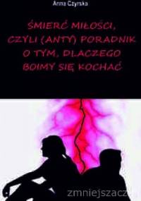 Śmierć miłości, czyli (anty)poradnik o tym, dlaczego boimy się kochać - Anna Czyrska