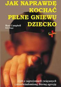 Jak naprawdę kochać pełne gniewu dziecko - Ross Campbell
