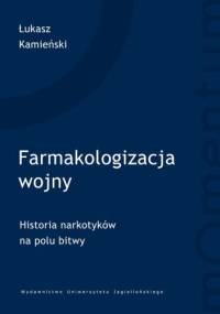 Farmakologizacja Wojny. Historia narkotyków na polu bitwy. - Łukasz Kamieński
