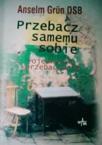 Przebacz samemu sobie-pojednanie przebaczenie - Anselm Grün OSB