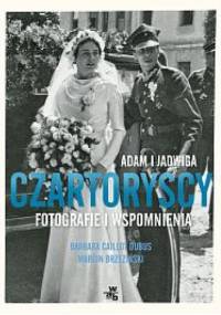 Adam i Jadwiga Czartoryscy. Fotografie i wspomnienia - Marcin Brzeziński, Barbara Caillot-Dubus
