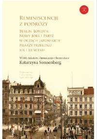 Reminiscencje z podróży. Berlin, Londyn, Nowy Jork i Paryż w oczach japońskich pisarzy przełomu XIX i XX w. - Katarzyna Sonnenberg