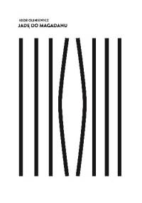 Jadę do Magadanu. Wspomnienia anarchisty, więźnia białoruskiej dyktatury. - Igor Oliniewicz