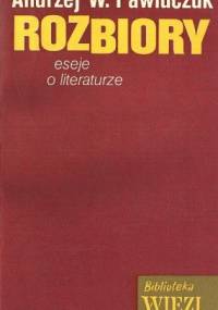 Rozbiory : (eseje o literaturze) - Andrzej W. Pawluczuk