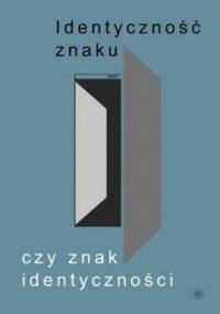 Identyczność znaku czy znak identyczności? - praca zbiorowa