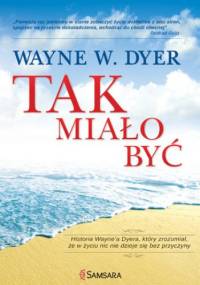 Tak miało być. Historia Wayne'a Dyera, który zrozumiał, że w życiu nic nie dzieje się bez przyczyny - Wayne W. Dyer