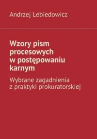 Wzory pism procesowych w postępowaniu karnym - Lebiedowicz Andrzej