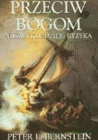 Przeciw bogom. Niezwykłe dzieje ryzyka - Peter L. Bernstein