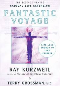 Fantastic Voyage: Live Long Enough to Live Forever - Raymond „Ray” Kurzweil, Terry Grossman