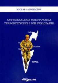 Antyizraelskie ugrupowania terrorystyczne i ich zwalczanie - Michał Jadwiszczok