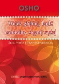 Wejdź głębiej, bądź naturalny, sięgnij wyżej. - Osho