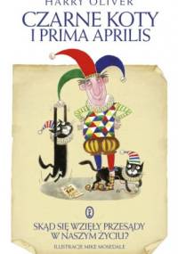 Czarne koty i prima aprilis. Skąd się wzięły przesądy w naszym życiu? - Harry Oliver