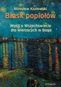 Blask popiołów. Myśli o Wszechświecie dla wierzących w Boga - Mirosław Kozłowski