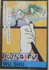 Kung Fu - Wu Shu. Chińska sztuka walki. - Janusz Szymankiewicz, Jaromir Śniegowski