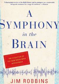 A symphony in the brain: the evolution of the new brain wave biofeedback - Jim Robbins