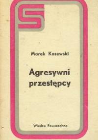 Agresywni przestępcy - Marek Kosewski
