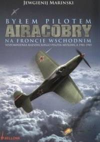 Byłem pilotem Airacobry na froncie wschodnim: wspomnienia radzieckiego pilota myśliwca 1941-1945 - Jewgienij Marinski