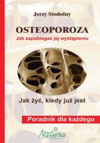 Osteoporoza. Jak zapobiegać jej wystąpieniu, jak żyć, kiedy już jest - Jerzy Stodolny
