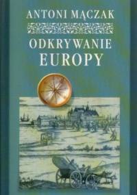 Odkrywanie Europy. Podróże w czasach renesansu i baroku - Antoni Mączak