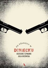 Po północy w Doniecku - Grzegorz Szymanik, Julia Wizowska