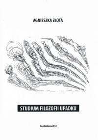Studium filozofii upadku - Agnieszka Złota
