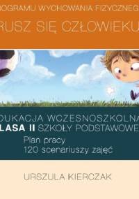 Obudowa metodyczna programu wychowania fizycznego "Rusz się człowieku". Edukacja wczesnoszkolna: klasa II szkoły podstawowej. Plan pracy. 120 scenariuszy zajęć - Urszula Kierczak