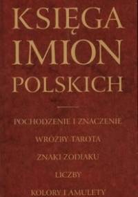 Księga imion polskich. Pochodzenie i znaczenie, wróżby tarota, znaki zodiaku, liczby, kolory i amulety - Bożena Różycka, Halina Płoszyńska