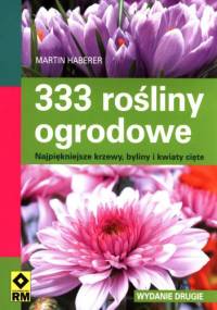 333 rośliny ogrodowe. Najpiękniejsze krzewy, byliny i kwiaty cięte - Martin Haberer