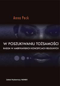 W poszukiwaniu tożsamości. Rasizm w amerykańskich koncepcjach religijnych - Anna Peck