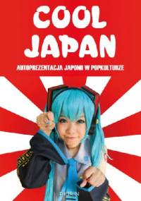 Cool Japan. Autoprezentacja Japonii w popkulturze