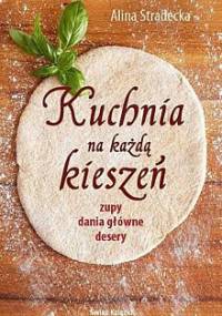 Kuchnia na każdą kieszeń. Zupy, dania główne, desery - Alina Stradecka