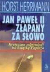 Jan Paweł II złapany za słowo. Krytyczna odpowiedź na książkę papieża - Horst Herrmann
